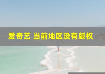 爱奇艺 当前地区没有版权